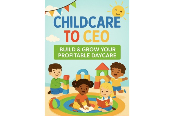 “Childcare to CEO: Build & Grow Your Profitable Daycare”
