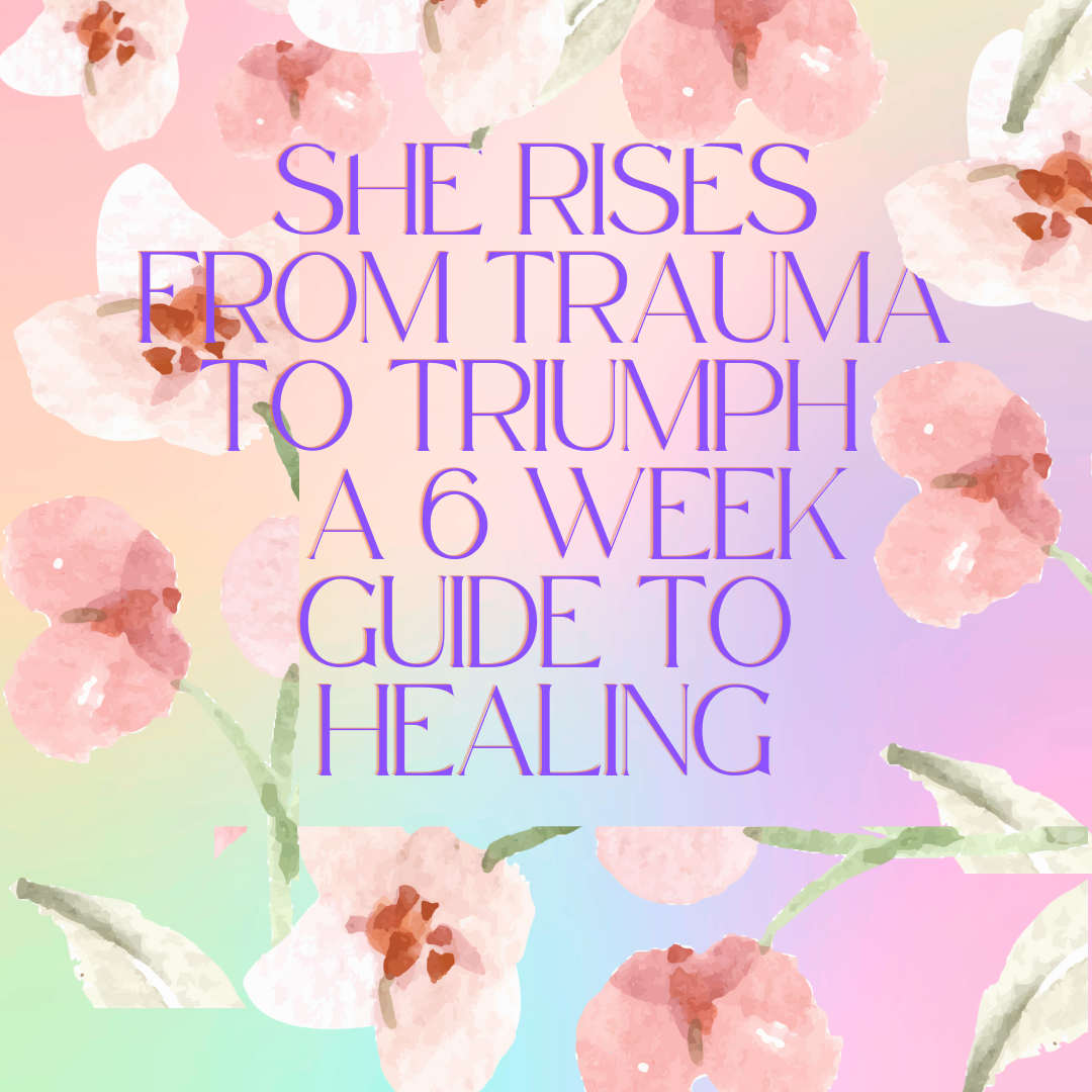 She Rises From Trauma to Triumph a 6 Week Guide to Healing