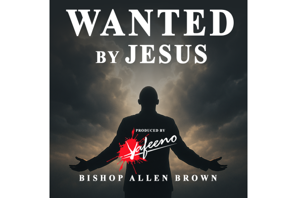 Wanted By Jesus  - Bishop Allen Brown Produced by Kafeeno